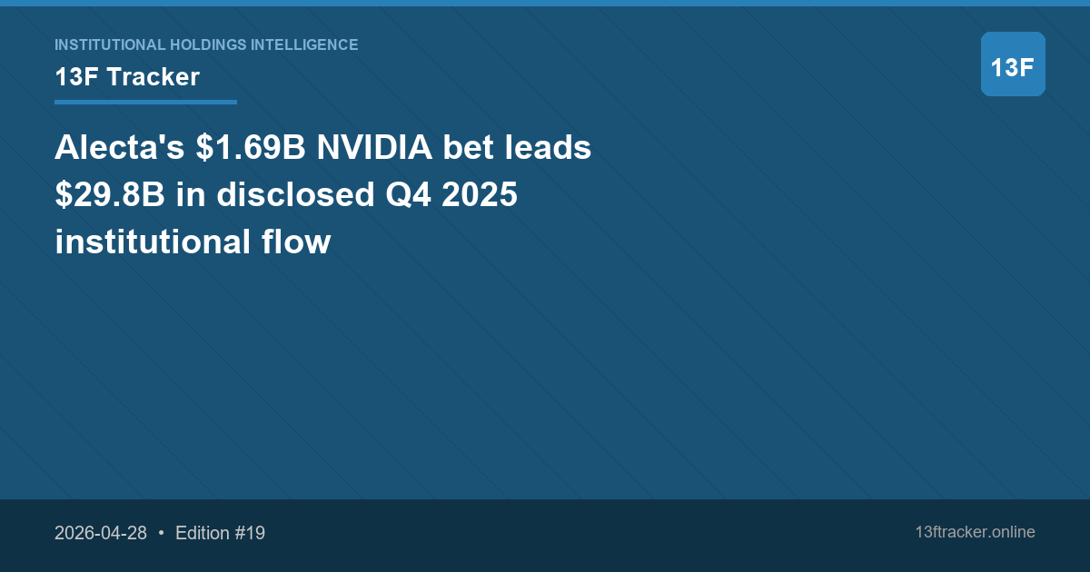 Alecta's $1.69B NVIDIA bet leads $29.8B in disclosed Q4 2025 institutional flow