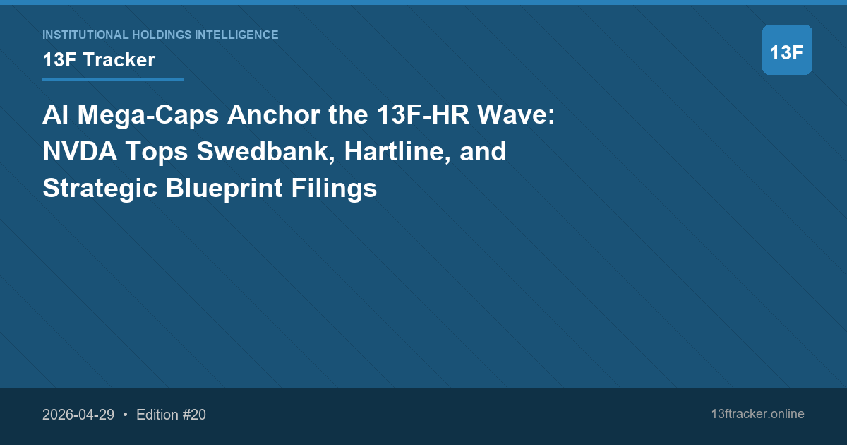 AI Mega-Caps Anchor the 13F-HR Wave: NVDA Tops Swedbank, Hartline, and Strategic Blueprint Filings